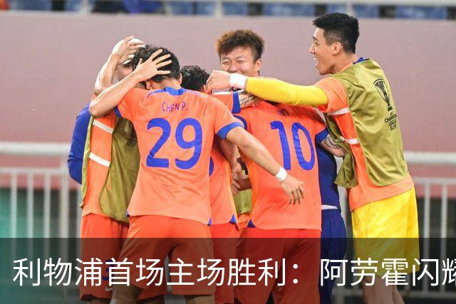利物浦首场主场胜利：阿劳霍闪耀全场，伊劳拉战术初显成效！